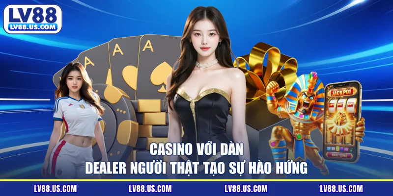 Casino với dàn Dealer người thật tạo sự hào hứng