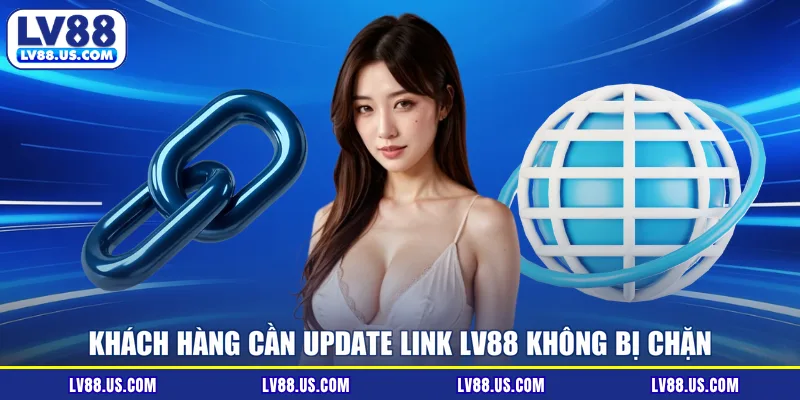 Khách hàng cần update link LV88 không bị chặn