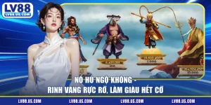 Nổ Hũ Ngộ Không - Rinh Vàng Rực Rỡ, Làm Giàu Hết Cỡ